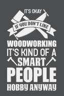 It's Okay If You Don't Like Woodworking It's Kind Of Smart People Hobby Anyway: Lined Journal Notebook