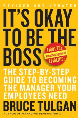 It's Okay to Be the Boss: The Step-By-Step Guide to Becoming the Manager Your Employees Need - Tulgan, Bruce