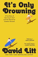 It's Only Drowning: A True Story of Learning to Surf and the Pursuit of Common Ground
