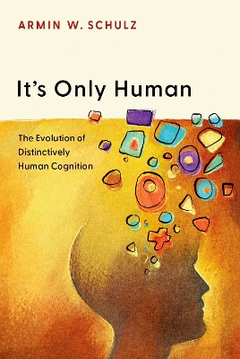 It's Only Human: The Evolution of Distinctively Human Cognition - Schulz, Armin W.