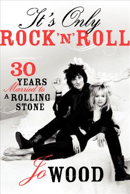 It's Only Rock 'n' Roll: Thirty Years Married to a Rolling Stone - Wood, Jo