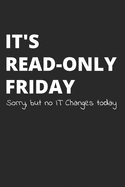 It's Read-Only Friday Sorry, But No IT Changes Today: Administrator Notebook for Sysadmin / Network or Security Engineer / DBA in IT Infrastructure / Information Systems