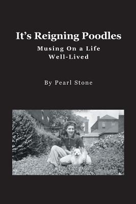 It's Reigning Poodles: Musing On a Life Well Lived - Stone, Pearl