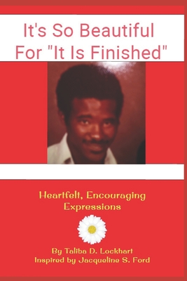 It's So Beautiful, For "It Is Finished": Heartfelt, Encouraging Expressions - Lockhart, Taliba D