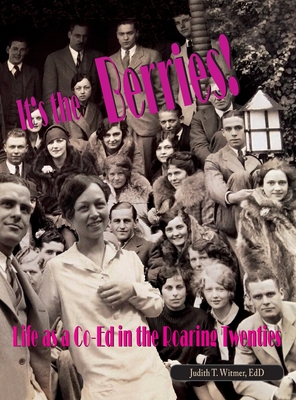 It's the Berries! Life as a Co-Ed in the Roaring Twenties - Witmer, Judith T