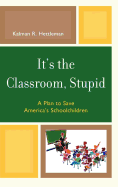 It's the Classroom, Stupid: A Plan to Save America's Schoolchildren