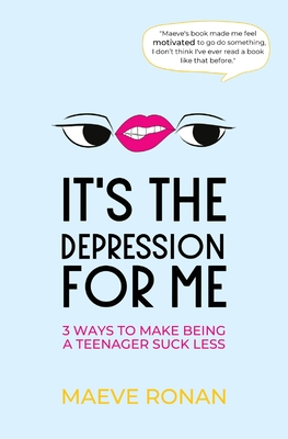 It's the Depression for Me: 3 Ways to Make Being a Teenager Suck Less - Ronan, Maeve
