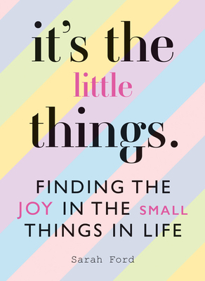 It's the Little Things: Finding the Joy in the Small Things in Life - Ford, Sarah