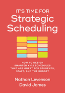 It's Time for Strategic Scheduling: How to Design Smarter K-12 Schedules That Are Great for Students, Staff, and the Budget