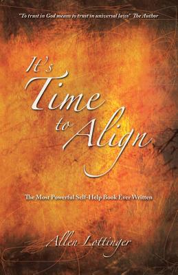 It's Time to Align: The Most Powerful Self-Help Book Ever Written - Lottinger, Allen