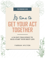It's Time to Get Your Act Together: A 30-Day Challenge to Kick-Start Your Best Life