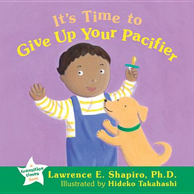 It's Time to Give Up Your Pacifier - Shapiro, Lawrence E, Dr., PhD