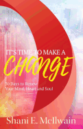It's Time to Make a Change: 30 Days to Renew Your Heart, Mind, and Soul