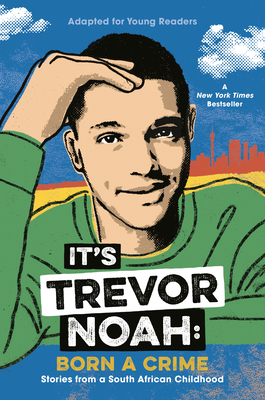 It's Trevor Noah: Born a Crime: Stories from a South African Childhood (Adapted for Young Readers) - Noah, Trevor