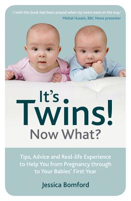 It's Twins! Now What?: Tips, Advice and Real-life Experience to Help You from Pregnancy through to Your Babies' First Year - Bomford, Jessica