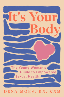 It's Your Body: The Young Woman's Guide to Empowered Sexual Health - Moes, Dena