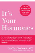 It's Your Hormones: The Women's Complete Guide to Soothing PMS, Clearing Acne, Regrowing Hair, Healing Pcos, Feeling Good on the Pill, Enjoying a Safe and Comfortable Menopause, Recharging Your Sex Drive . . . and More!