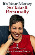 It's Your Money So Take It Personally - Valerie Coleman Morris