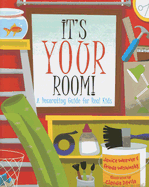 It's Your Room: A Decorating Guide for Real Kids