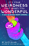 It's Your Weirdness That Makes You Wonderful: A Self-Acceptance Prompt Journal (Positive Mental Health Teen Journal)