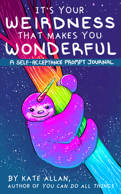 It's Your Weirdness That Makes You Wonderful: A Self-Acceptance Prompt Journal (Positive Mental Health Teen Journal) - Allan, Kate
