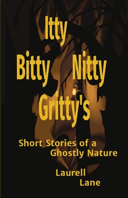 Itty Bitty Nitty Gritty's: Short Stories of a Ghostly Nature Laurell Lane - Lane, Laurell