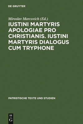 Iustini Martyris Apologiae Pro Christianis. Iustini Martyris Dialogus Cum Tryphone - Marcovich, Miroslav (Editor)