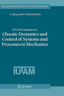 Iutam Symposium on Chaotic Dynamics and Control of Systems and Processes in Mechanics: Proceedings of the Iutam Symposium Held in Rome, Italy, 8-13 June 2003 - Rega, Giuseppe (Editor), and Vestroni, F (Editor)