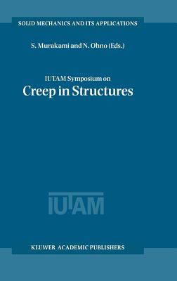 Iutam Symposium on Creep in Structures - Murakami, S (Editor), and Ohno, N (Editor)