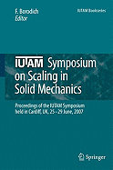 Iutam Symposium on Scaling in Solid Mechanics: Proceedings of the Iutam Symposium Held in Cardiff, Uk, 25-29 June, 2007