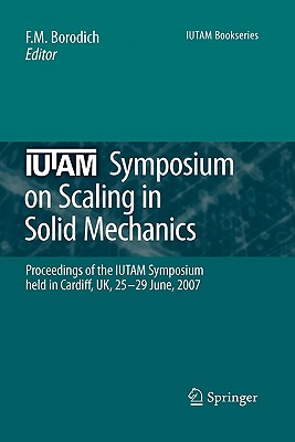 IUTAM Symposium on Scaling in Solid Mechanics: Proceedings of the IUTAM Symposium held in Cardiff, UK, 25-29 June, 2007 - Borodich, F. M. (Editor)