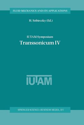 Iutam Symposium Transsonicum IV: Proceedings of the Iutam Symposium Held in Gttingen, Germany, 2-6 September 2002 - Sobieczky, H (Editor)