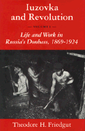 Iuzovka and Revolution, Volume I: Life and Work in Russia's Donbass, 1869-1924