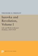 Iuzovka and Revolution, Volume I: Life and Work in Russia's Donbass, 1869-1924