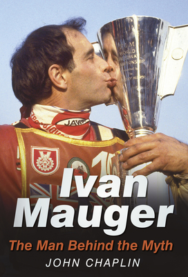 Ivan Mauger: The Man Behind the Myth - Chaplin, John