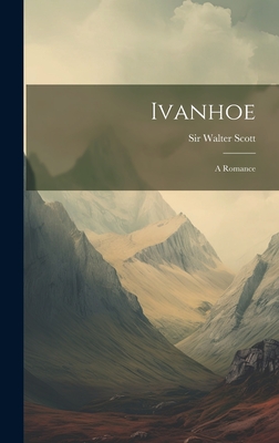 Ivanhoe: A Romance - Scott, Walter, Sir