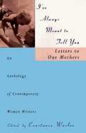 I've Always Meant to Tell You: Letters to Our Mothers, an Anthology of Contemporary Women Writers