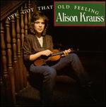 I've Got That Old Feeling - Alison Krauss