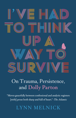 I've Had to Think Up a Way to Survive: On Trauma, Persistence, and Dolly Parton - Melnick, Lynn