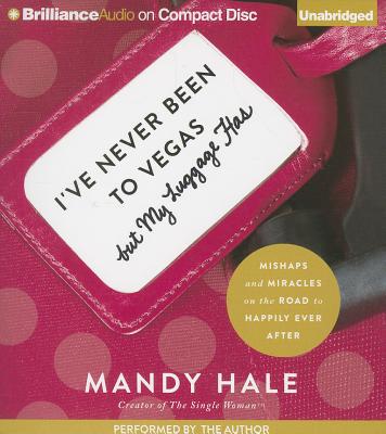 I've Never Been to Vegas But My Luggage Has: Mishaps and Miracles on the Road to Happily Ever After - Hale, Mandy