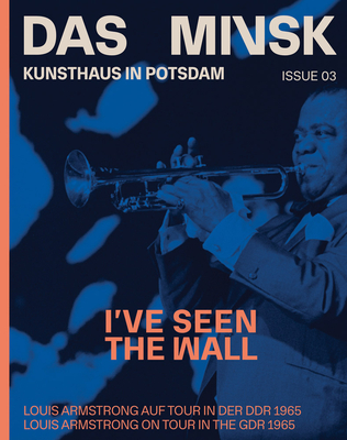 I've Seen the Wall (Bilingual edition): Louis Armstrong on tour in the GDR in 1965 - Malavassi, Paola (Editor), and Moran, Jason (Editor), and Brtzmann, Peter (Text by)