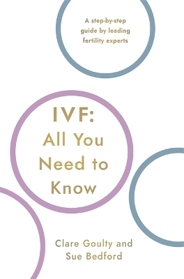 IVF: All You Need To Know - Bedford, Susan, and Goulty, Clare