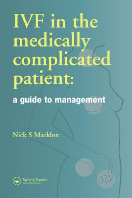 IVF in the Medically Complicated Patient: A Guide to Management - Macklon, Nick (Editor)