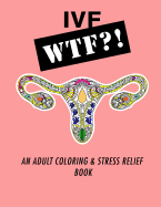 Ivf Wtf?!: An Adult Coloring and Stress Relief Book