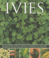 Ivies: An Illustrated Guide to Varieties, Cultivation and Care, with Step-By-Step Instructions and Over 150 Inspiring Photographs