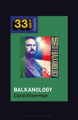 Ivo Papazov's Balkanology - Silverman, Carol, and Holt, Fabian (Editor)