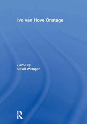 Ivo van Hove Onstage - Willinger, David (Editor)