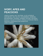 Ivory, Apes and Peacocks; Joseph Conrad, Walt Whitman, Jules Laforgue, Dostoievsky and Tolstoy, Schoenberg, Wedekind, Moussorgsky, Cezanne, Vermeer, Matisse, Van Gogh, Gauguin, Italian Futurists, Various Latter-Day Poets, Painters,