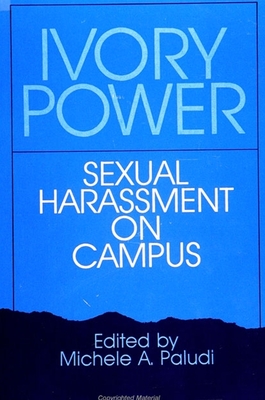 Ivory Power: Sexual Harassment on Campus - Paludi, Michele A (Editor)