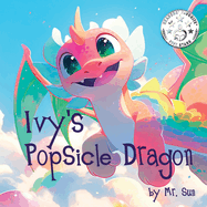 Ivy's Popsicle Dragon: A heartwarming picture book about how everything we imagine is real